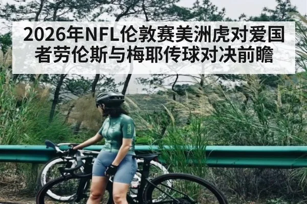 2026年NFL伦敦赛美洲虎对爱国者劳伦斯与梅耶传球对决前瞻