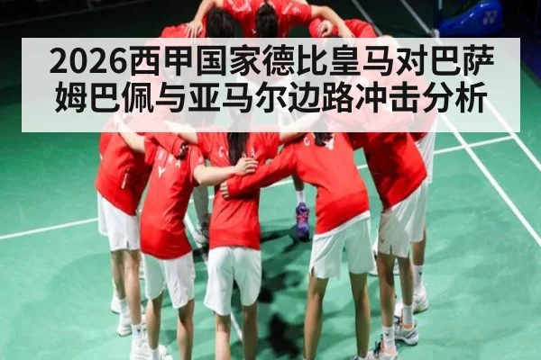 2026西甲国家德比皇马对巴萨姆巴佩与亚马尔边路冲击分析